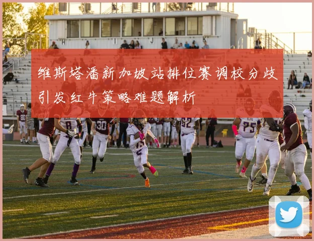 维斯塔潘新加坡站排位赛调校分歧引发红牛策略难题解析